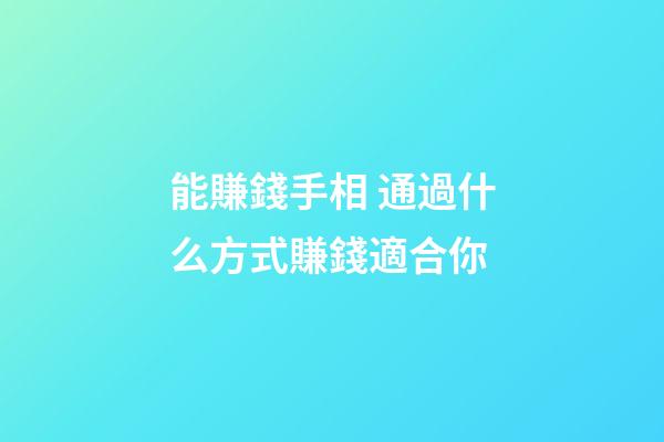 能賺錢手相 通過什么方式賺錢適合你